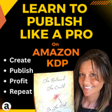 LEARN TO PUBLISH LIKE A PRO ON AMAZON KDP: A Beginner's Guide to Mastering Self-Publishing on Amazon: E-Course + Step-By-Step Tutorials