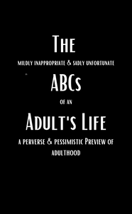 The Mildly Inappropriate & Sadly Unfortunate ABCs of an Adult's Life: A Perverse & Pessimistic Preview of Adulthood  : ADULT HUMOR : PARODY